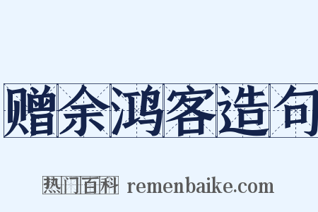 赠余鸿客造句是什么意思的图片